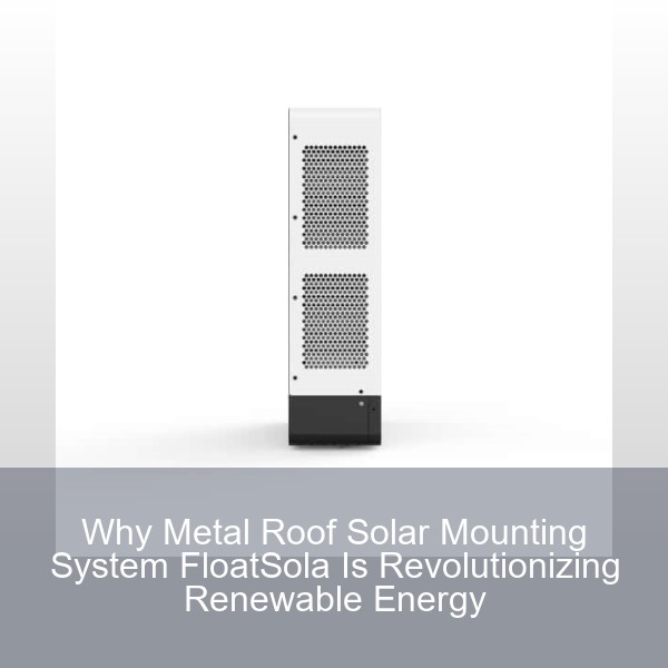 Why Metal Roof Solar Mounting System FloatSola Is Revolutionizing Renewable Energy